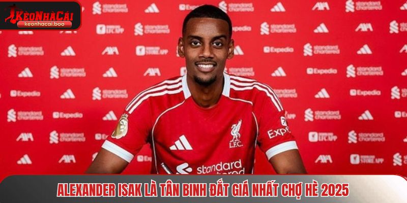 Alexander Isak là tên tuổi tân binh đắt giá nhất chợ hè