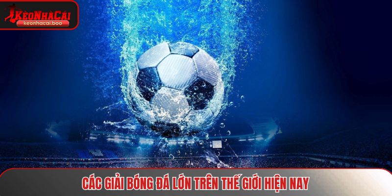 Các giải bóng đá lớn trên thế giới hiện nay