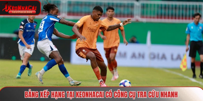 Bảng xếp hạng tại Keonhacai có công cụ tra cứu nhanh