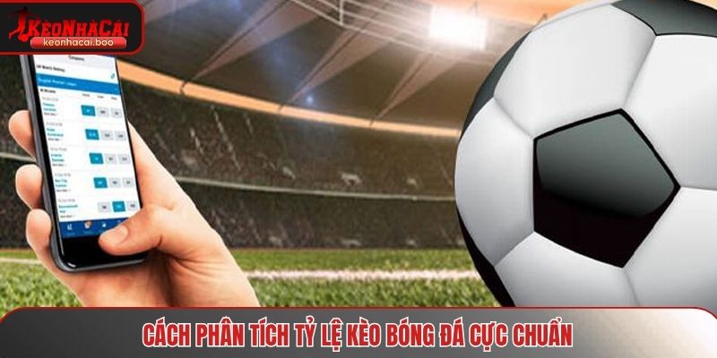 Cách phân tích tỷ lệ kèo bóng đá cực chuẩn