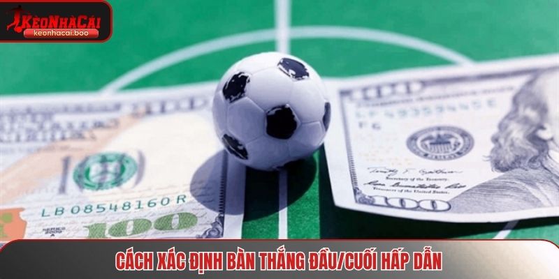 Cách xác định bàn thắng đầu/cuối hấp dẫn