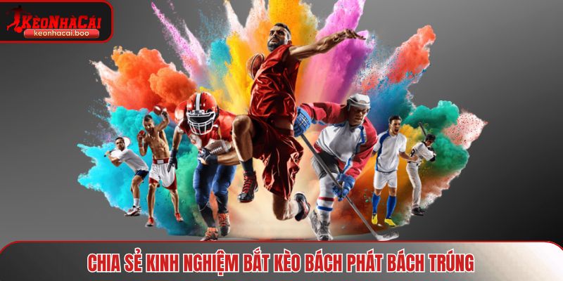 Chia sẻ kinh nghiệm bắt kèo bách phát bách trúng