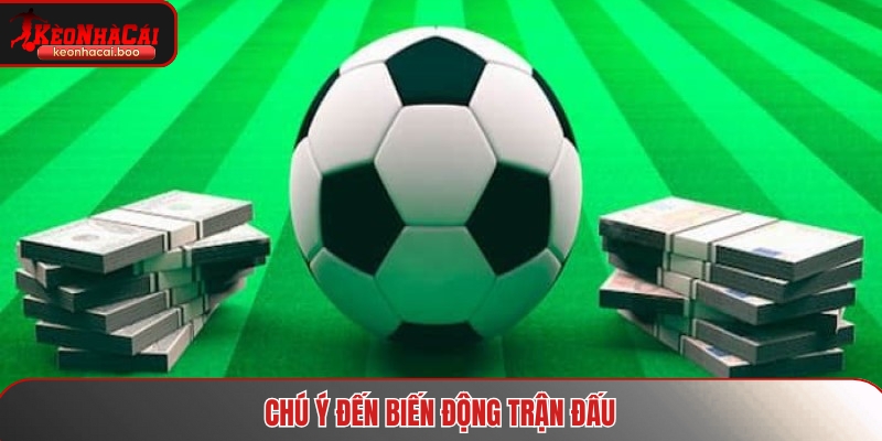 Chú ý đến biến động trận đấu