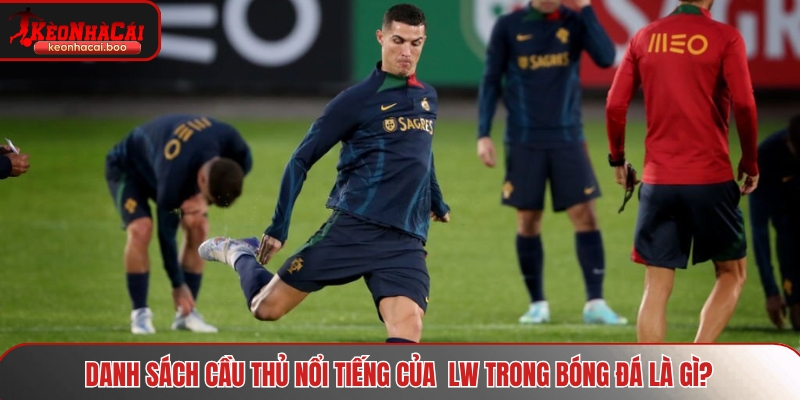 Danh sách cầu thủ nổi tiếng của  LW trong bóng đá là gì?