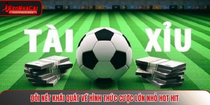 Đôi nét khái quát về hình thức cược lớn nhỏ hot hit