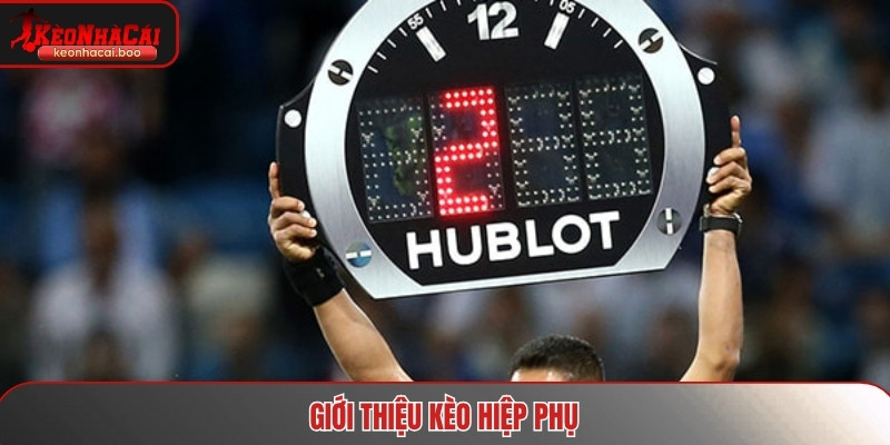 Tổng quan về loại hình kèo hiệp phụ
