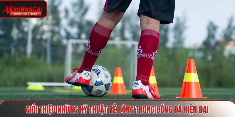 Giới thiệu những kỹ thuật rê bóng trong bóng đá hiện đại
