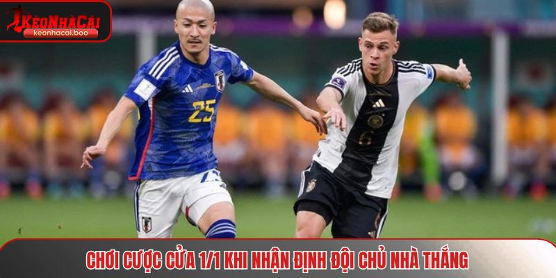 Chơi cược cửa 1/1 khi nhận định đội chủ nhà thắng