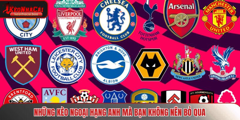 Những kèo Ngoại Hạng Anh mà bạn không nên bỏ qua