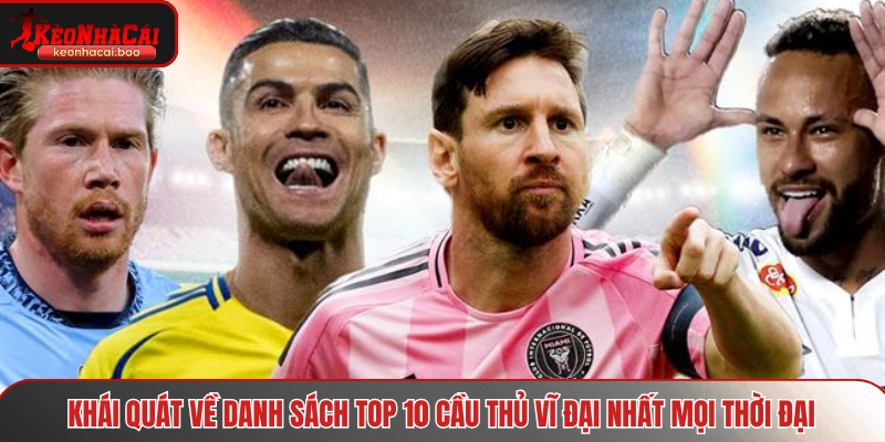 Khái quát về danh sách top 10 cầu thủ vĩ đại nhất mọi thời đại
