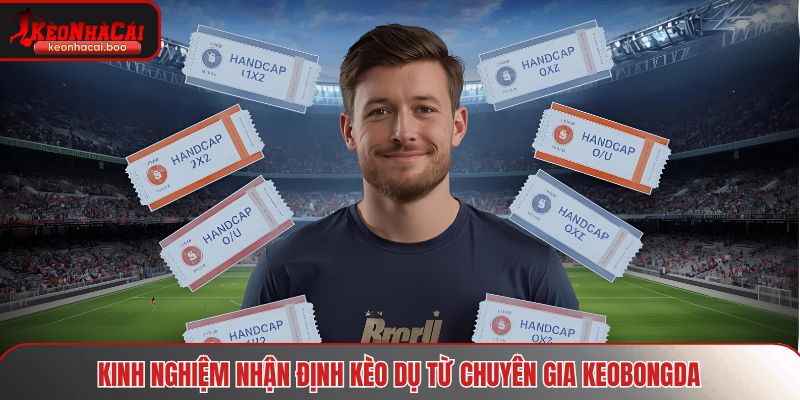 Kinh nghiệm nhận định kèo dụ từ chuyên gia Keobongda