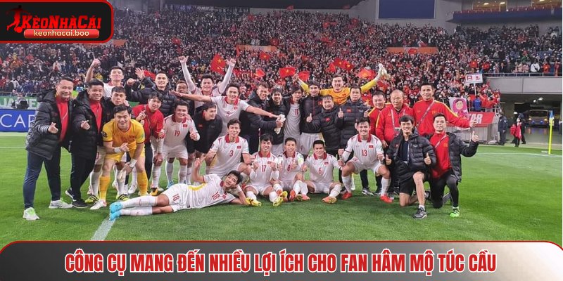 Công cụ mang đến nhiều lợi ích cho fan hâm mộ túc cầu