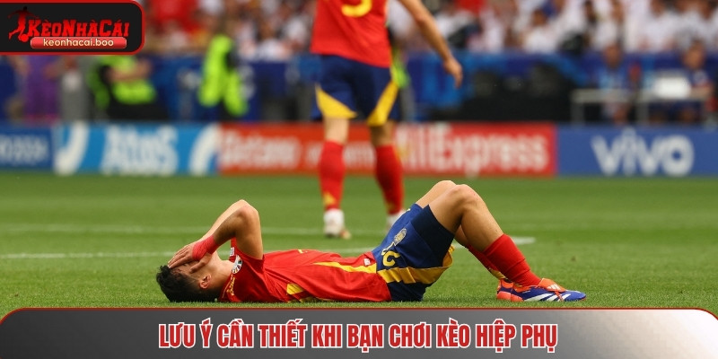 Một vài lưu ý quan trọng khi bạn cược kèo này
