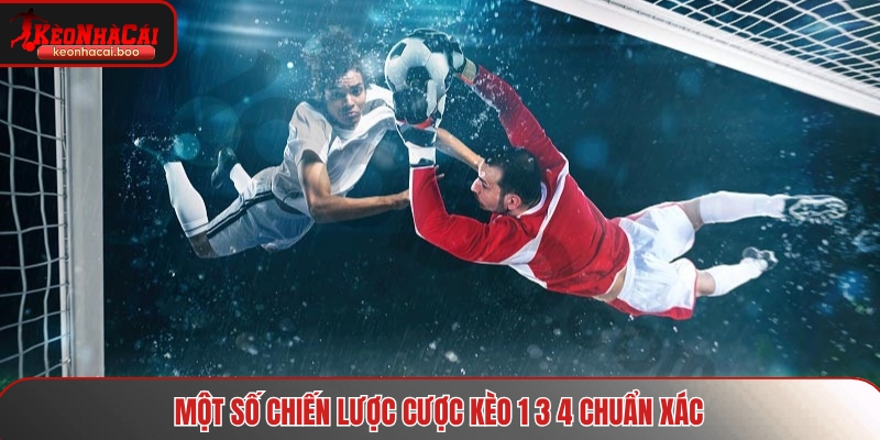 Một số chiến lược cược kèo 1 3 4 chuẩn xác