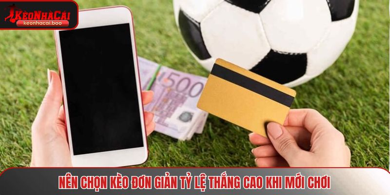Nên chọn kèo đơn giản tỷ lệ thắng cao khi mới chơi